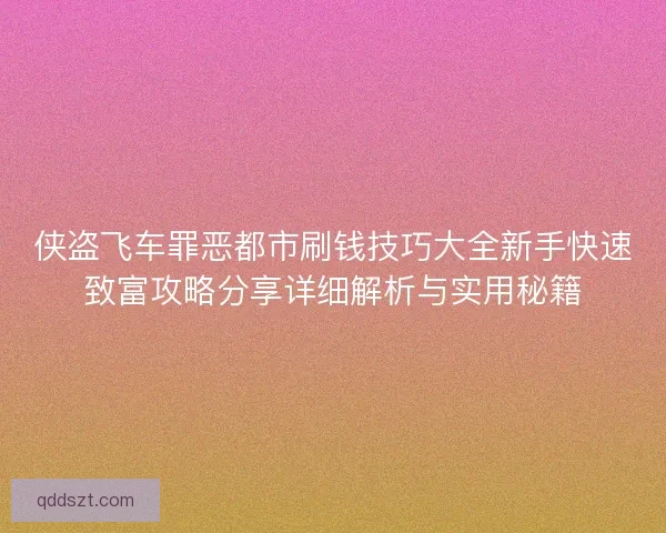 侠盗飞车罪恶都市刷钱技巧大全新手快速致富攻略分享详细解析与实用秘籍